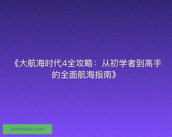 《大航海时代4全攻略：从初学者到高手的全面航海指南》
